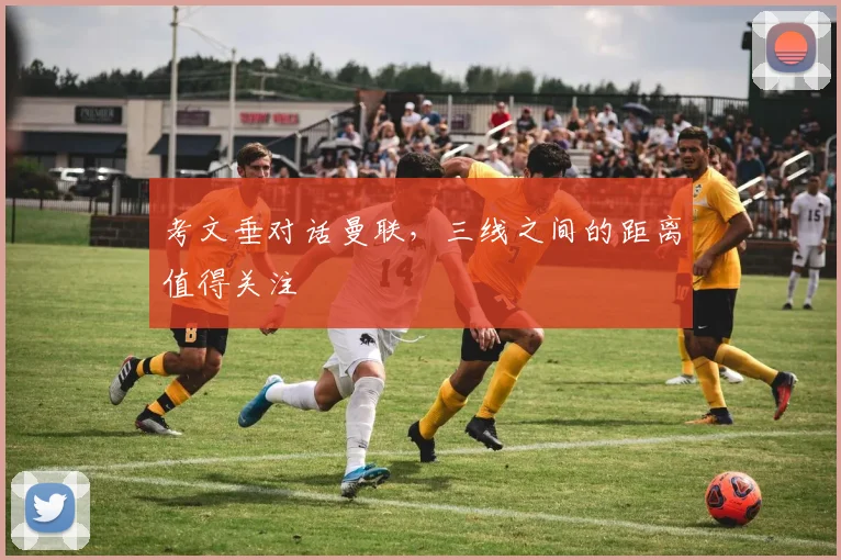 考文垂对话曼联，三线之间的距离值得关注