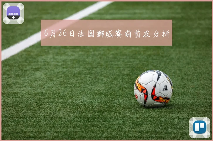 6月26日法国挪威赛前首发分析