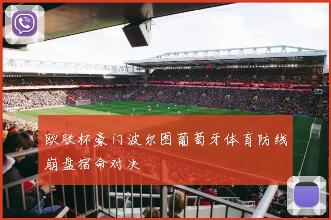 欧联杯豪门波尔图葡萄牙体育防线崩盘宿命对决