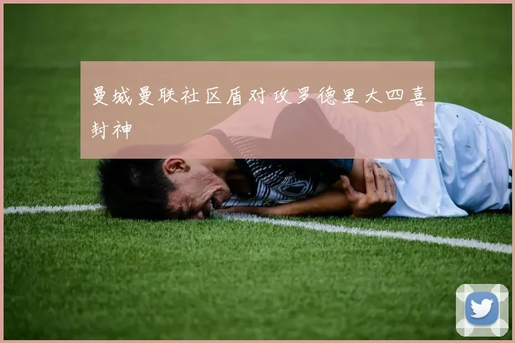 曼城曼联社区盾对攻罗德里大四喜封神